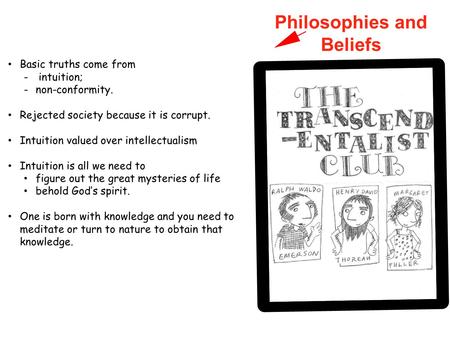 Philosophies and Beliefs Basic truths come from - intuition; -non-conformity. Rejected society because it is corrupt. Intuition valued over intellectualism.