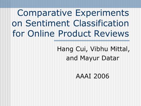 Comparative Experiments on Sentiment Classification for Online Product Reviews Hang Cui, Vibhu Mittal, and Mayur Datar AAAI 2006.