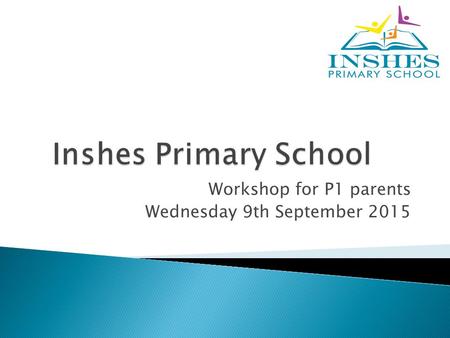 Workshop for P1 parents Wednesday 9th September 2015.