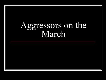 Aggressors on the March. Bell Work A mother took her 5 year old son into a crowded candy store. The boy asked his mother if he could have some candy,