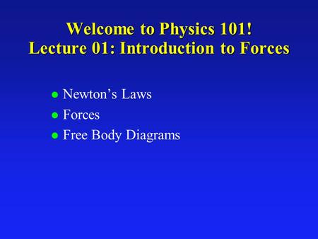 Welcome to Physics 101! Lecture 01: Introduction to Forces