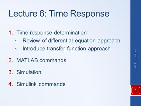 Lecture 6: Time Response 1.Time response determination Review of differential equation approach Introduce transfer function approach 2.MATLAB commands.