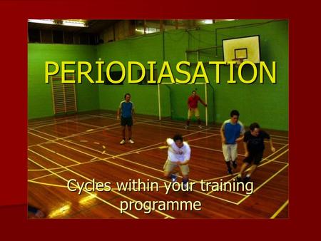 PERIODIASATION Cycles within your training programme.