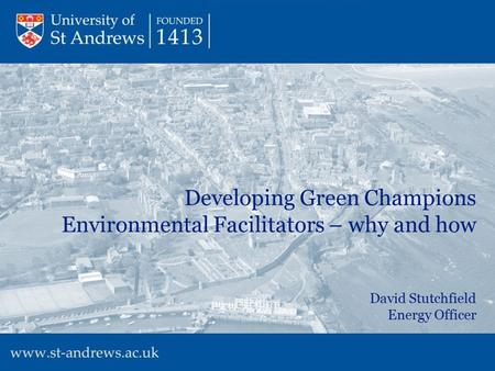 Developing Green Champions Environmental Facilitators – why and how David Stutchfield Energy Officer.