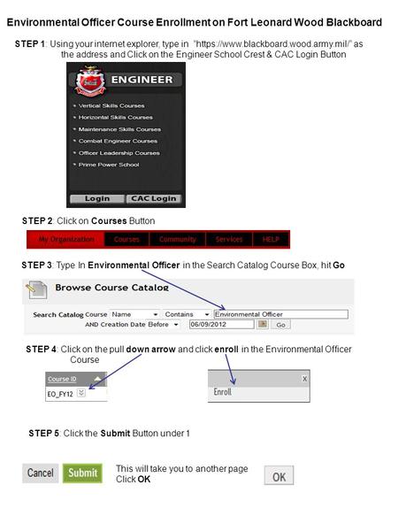 Environmental Officer Course Enrollment on Fort Leonard Wood Blackboard STEP 1: Using your internet explorer, type in “https://www.blackboard.wood.army.mil/”