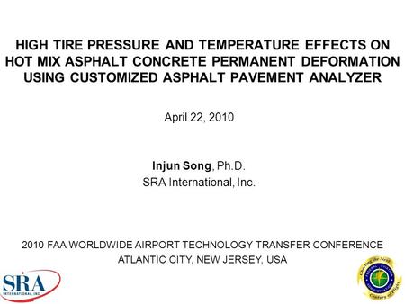 HIGH TIRE PRESSURE AND TEMPERATURE EFFECTS ON HOT MIX ASPHALT CONCRETE PERMANENT DEFORMATION USING CUSTOMIZED ASPHALT PAVEMENT ANALYZER April 22, 2010.