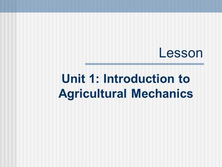 Lesson Unit 1: Introduction to Agricultural Mechanics.