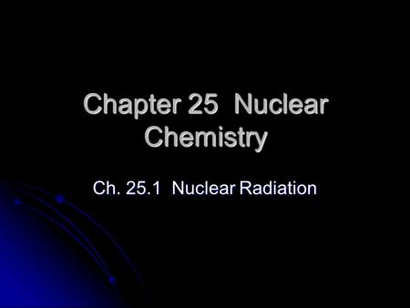 Chapter 25 Nuclear Chemistry