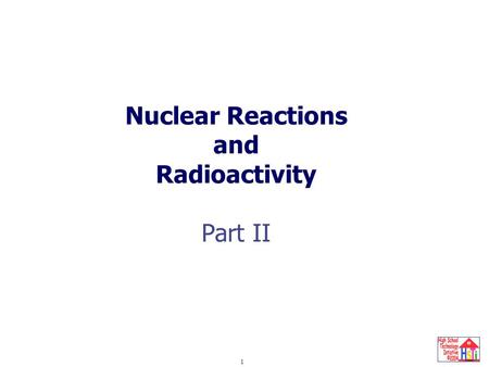 Nuclear Reactions and Radioactivity Part II