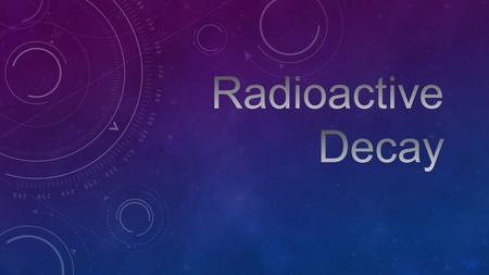 Radioactive Decay.