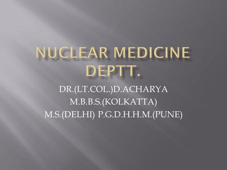 DR.(LT.COL.)D.ACHARYA M.B.B.S.(KOLKATTA) M.S.(DELHI) P.G.D.H.H.M.(PUNE)