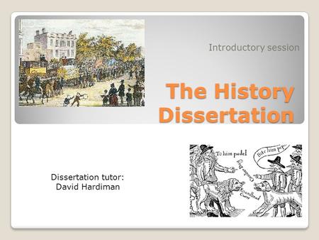 The History Dissertation Introductory session Dissertation tutor: David Hardiman.