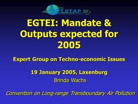 EGTEI: Mandate & Outputs expected for 2005 Expert Group on Techno-economic Issues 19 January 2005, Laxenburg EGTEI: Mandate & Outputs expected for 2005.