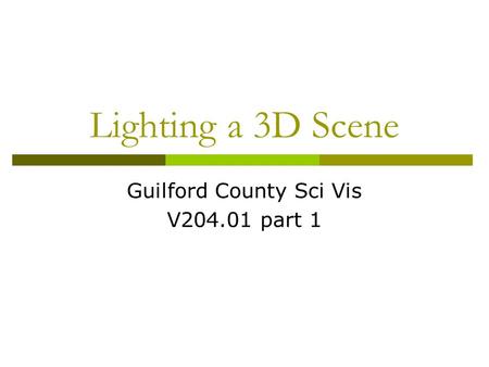 Lighting a 3D Scene Guilford County Sci Vis V204.01 part 1.