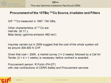 GIF++ The new Gamma Irradiation Facility at CERN Physics Department Detector Technology Group 29/06/12R. Fortin PH-DT-DI1 Procurement of the 10TBq 137.