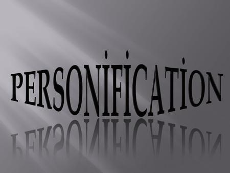 A sentence or figure of speech in which an animal, inanimate object or abstract concept is given human qualities or said to perform humanlike actions.