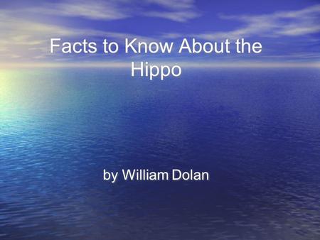 Facts to Know About the Hippo by William Dolan Facts to Know About the Hippo by William Dolan.