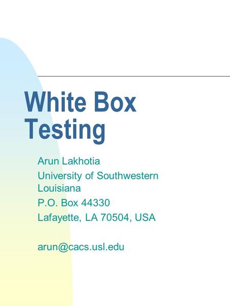 White Box Testing Arun Lakhotia University of Southwestern Louisiana P.O. Box 44330 Lafayette, LA 70504, USA