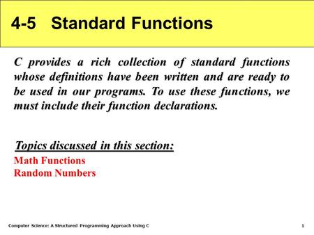 Computer Science: A Structured Programming Approach Using C1 4-5 Standard Functions C provides a rich collection of standard functions whose definitions.