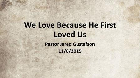 We Love Because He First Loved Us