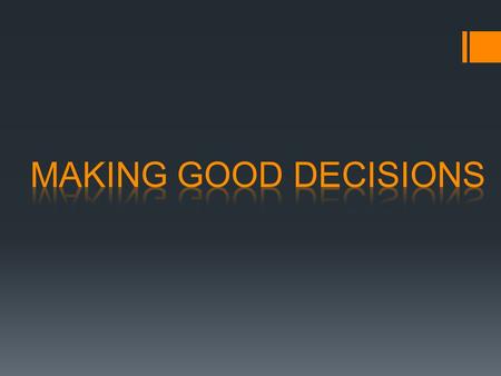 Making Good Decisions  Your behavior can affect your life, both at home and at school.  You should always conduct yourself in an appropriate manner.