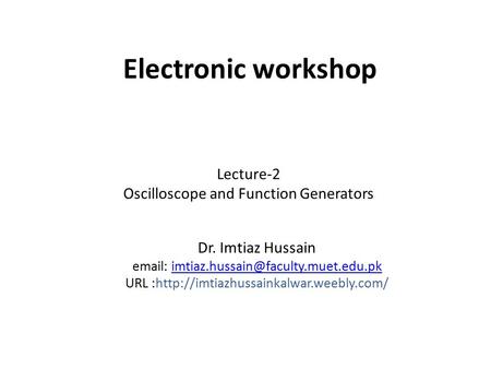 Electronic workshop Dr. Imtiaz Hussain   URL :http://imtiazhussainkalwar.weebly.com/