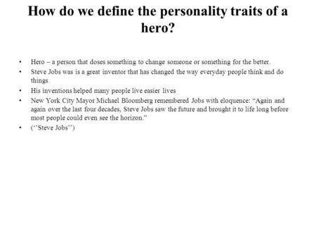 How do we define the personality traits of a hero? Hero – a person that doses something to change someone or something for the better. Steve Jobs was is.