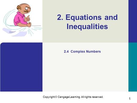 1 Copyright © Cengage Learning. All rights reserved. 2. Equations and Inequalities 2.4 Complex Numbers.