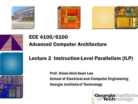 ECE 4100/6100 Advanced Computer Architecture Lecture 2 Instruction-Level Parallelism (ILP) Prof. Hsien-Hsin Sean Lee School of Electrical and Computer.