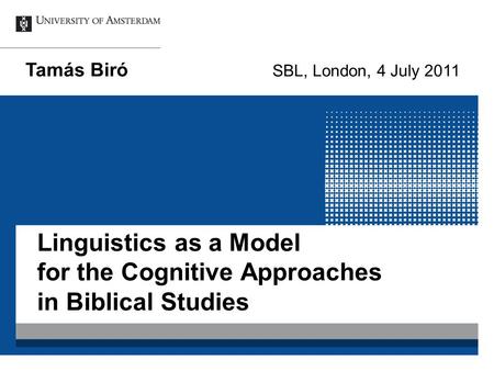 Linguistics as a Model for the Cognitive Approaches in Biblical Studies Tamás Biró SBL, London, 4 July 2011.