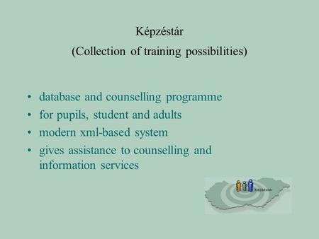 Képzéstár (Collection of training possibilities) database and counselling programme for pupils, student and adults modern xml-based system gives assistance.