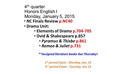 4 th quarter Honors English I Monday, January 5, 2015 NC Finals Review p.NC40 Drama Unit: Elements of Drama p.704-705 Ovid & Shakespeare p.857 Pyramus.