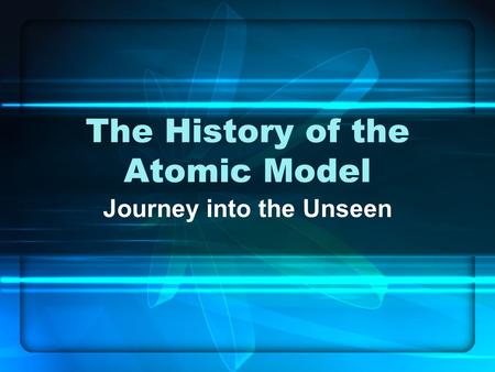 The History of the Atomic Model Journey into the Unseen.