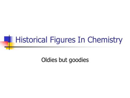 Historical Figures In Chemistry Oldies but goodies.