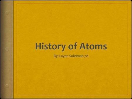 History of Atoms By: Layan Suleiman 7A.