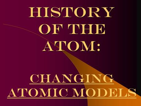 History of the atom: History of the atom: Changing atomic models.