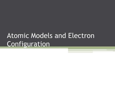 Atomic Models and Electron Configuration. The history of the atomic model Democritus Created in 400 BC Atoms are indivisible and indestructible Not scientifically.