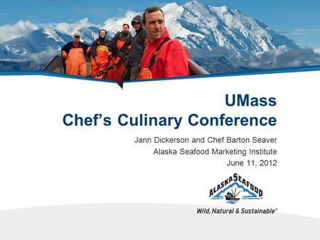 UMass Chef’s Culinary Conference Jann Dickerson and Chef Barton Seaver Alaska Seafood Marketing Institute June 11, 2012.