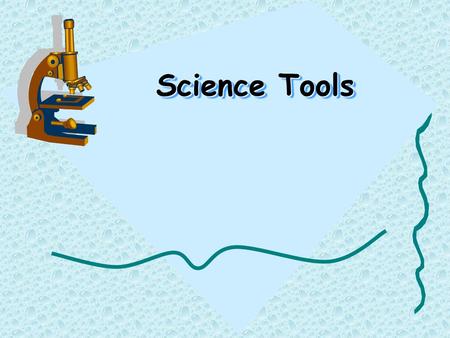 Science Tools. Magnifying lens- also called a hand lens- to make objects appear larger. Metric tape- used to measure length and is flexible to measure.