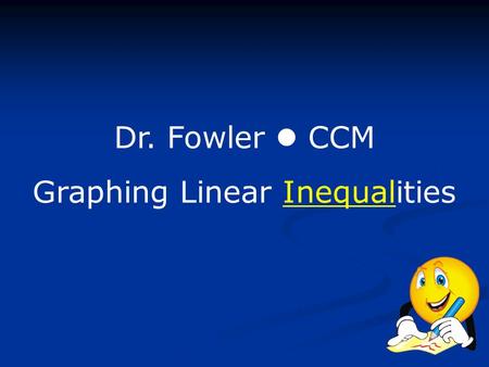 Dr. Fowler CCM Graphing Linear Inequalities. The graph of an inequality in two variables is the set of points that represent all solutions of the inequality.