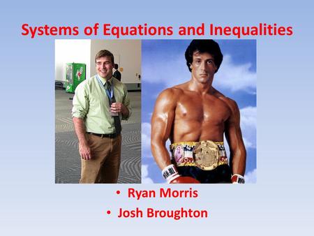 Systems of Equations and Inequalities Ryan Morris Josh Broughton.