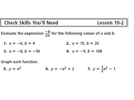 10-2 Quadratic Functions Graphing y = ax² + bx + c Step 1 Find the equation of the axis of symmetry and the coordinates of the vertex. Step 2 Find.