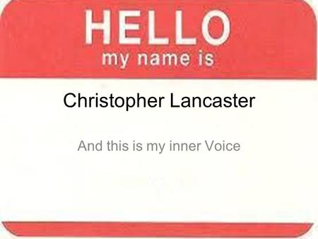 Christopher Lancaster And this is my inner Voice.