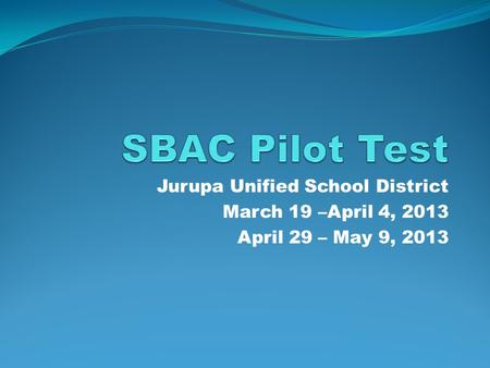 Jurupa Unified School District March 19 –April 4, 2013 April 29 – May 9, 2013.