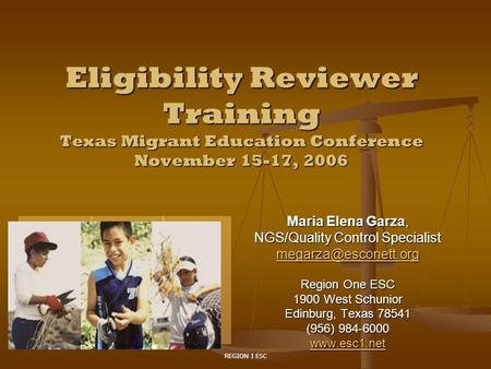 REGION I ESC Eligibility Reviewer Training Texas Migrant Education Conference November 15-17, 2006 Maria Elena Garza, NGS/Quality Control Specialist