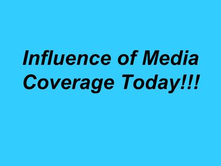 Influence of Media Coverage Today!!!. Media Coverage Today Today's media coverage effects the way that most Americans view the United States administration.