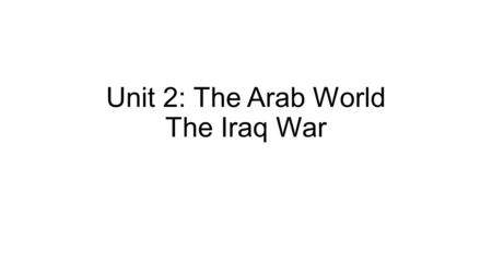 Unit 2: The Arab World The Iraq War. Background: Saddam Takes Power Iraq is made up of mostly Shiites. 1979: Saddam Hussein, a Sunni, became dictator.