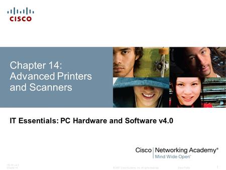 © 2007 Cisco Systems, Inc. All rights reserved.Cisco Public ITE PC v4.0 Chapter 14 1 Chapter 14: Advanced Printers and Scanners IT Essentials: PC Hardware.