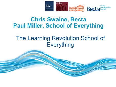 Chris Swaine, Becta Paul Miller, School of Everything The Learning Revolution School of Everything.