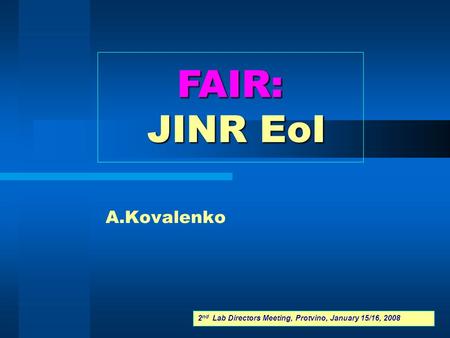 A.Kovalenko 2 nd Lab Directors Meeting, Protvino, January 15/16, 2008 FAIR: JINR EoI.